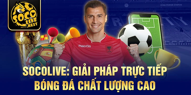 Socolive: Giải pháp trực tiếp bóng đá chất lượng cao